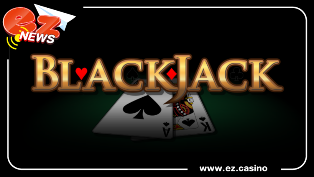 Ez casino นำเสนอเกมไพ่แบล็คแจ๊ค