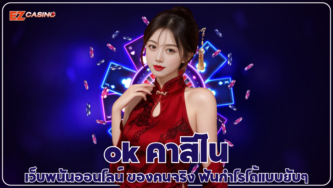 ok คาสิโน เว็บพนันออนไลน์ ของคนจริง ฟันกำไรได้แบบยับๆ