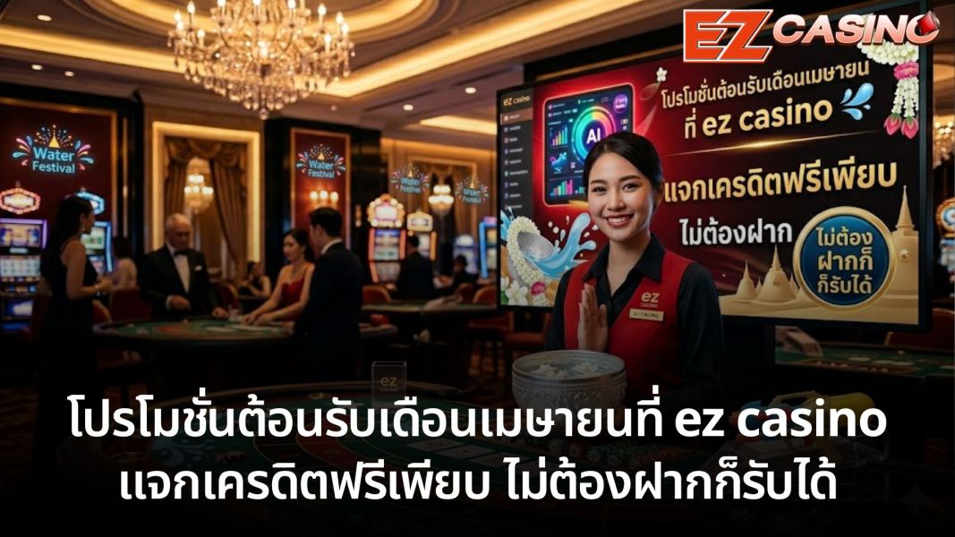 โปรโมชั่นต้อนรับเดือนเมษายนที่ ez casino แจกเครดิตฟรีเพียบ ไม่ต้องฝากก็รับได้